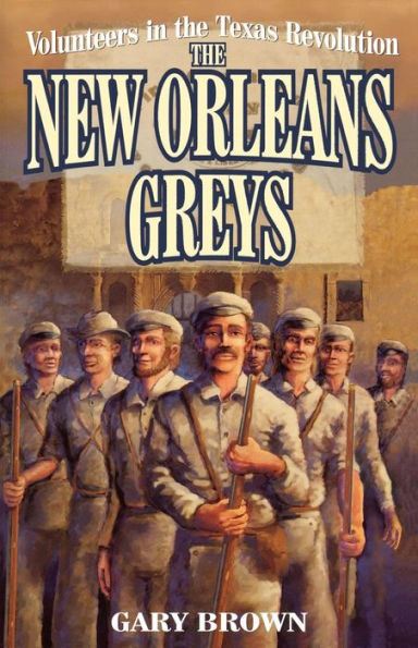 Volunteers in the Texas Revolution: The New Orleans Greys