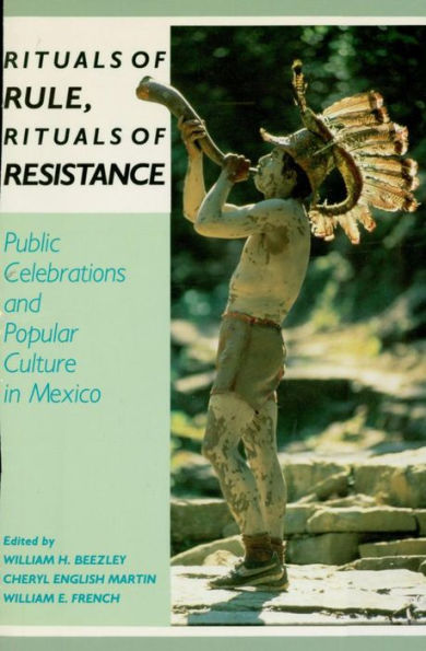 Rituals of Rule, Rituals of Resistance: Public Celebrations and Popular Culture in Mexico