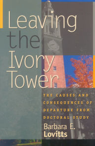 Title: Leaving the Ivory Tower: The Causes and Consequences of Departure from Doctoral Study, Author: Barbara E. Lovitts
