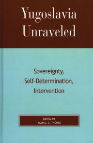 Title: Yugoslavia Unraveled: Sovereignty, Self-Determination, Intervention, Author: Gordon H. Bardos