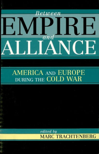 Between Empire and Alliance: America and Europe during the Cold War