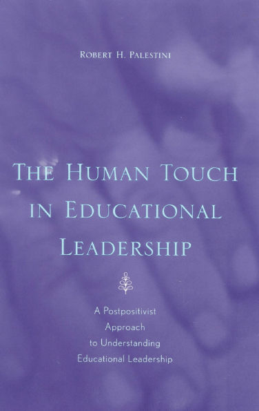 The Human Touch in Education Leadership: A Postpositivist Approach to Understanding Educational Leadership