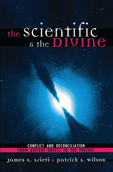 The Scientific & the Divine: Conflict and Reconciliation from Ancient Greece to the Present