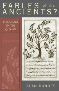 Title: Fables of the Ancients?: Folklore in the Qur'an, Author: Alan Dundes University of California,