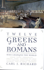 Title: Twelve Greeks and Romans Who Changed the World, Author: Carl J. Richard