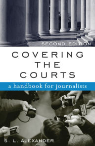 Title: Covering the Courts: A Handbook for Journalists, Author: S. L. Alexander