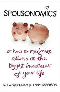 Spousonomics: Or How to Maximise Returns on the Biggest Investment of Your Life. Paula Szuchman, Jenny Anderson