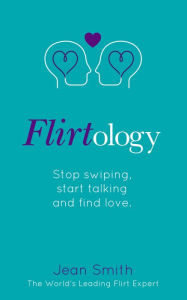 Title: Flirtology: Stop Swiping, start talking and find love, Author: Jean Smith