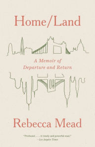 Title: Home/Land: A Memoir of Departure and Return, Author: Rebecca Mead