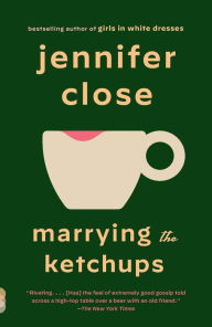 Title: Marrying the Ketchups: A novel, Author: Jennifer Close