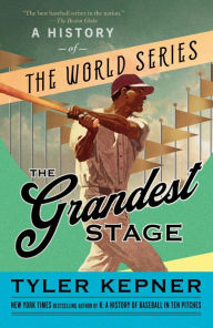 Title: The Grandest Stage: A History of the World Series, Author: Tyler Kepner