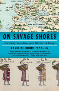 Title: On Savage Shores: How Indigenous Americans Discovered Europe, Author: Caroline Dodds Pennock