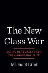 Free downloadable books for tablet The New Class War: Saving Democracy from the Managerial Elite  by Michael Lind