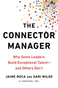 Title: The Connector Manager: Why Some Leaders Build Exceptional Talent - and Others Don't, Author: Jaime Roca