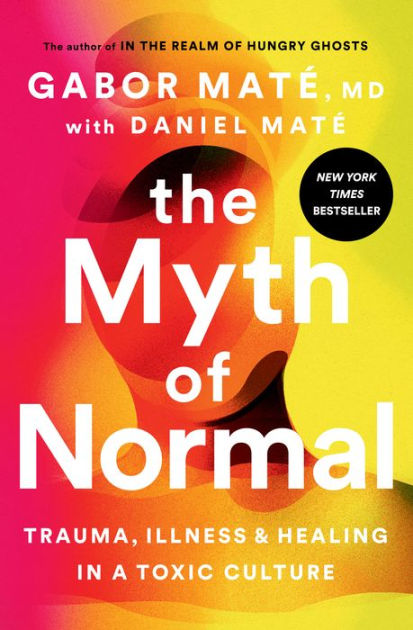 The Myth of Normal: Trauma, Illness, and Healing in a Toxic