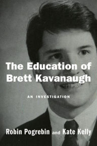 Title: The Education of Brett Kavanaugh: An Investigation, Author: Robin Pogrebin