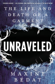 Title: Unraveled: The Life and Death of a Garment, Author: Maxine Bedat