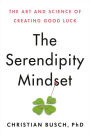 The Serendipity Mindset: The Art and Science of Creating Good Luck