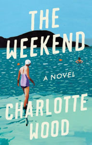 Title: The Weekend: A Novel, Author: Charlotte Wood