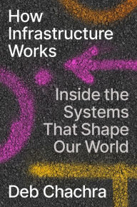 Title: How Infrastructure Works: Inside the Systems That Shape Our World, Author: Deb Chachra