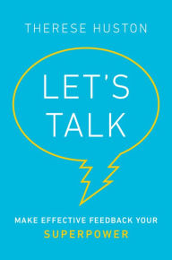 Title: Let's Talk: Make Effective Feedback Your Superpower, Author: Therese Huston