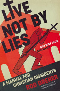 Title: Live Not by Lies: A Manual for Christian Dissidents, Author: Rod Dreher