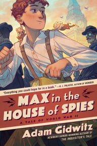 Title: Max in the House of Spies: A Tale of World War II, Author: Adam Gidwitz