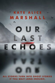 Title: Our Last Echoes, Author: Kate Alice Marshall