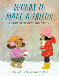 Title: Words to Make a Friend: A Story in Japanese and English, Author: Donna Jo Napoli