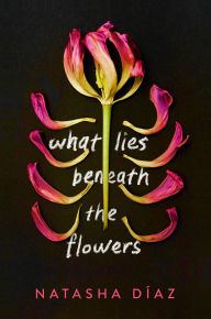 Title: What Lies Beneath the Flowers, Author: Natasha Díaz