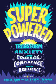 Title: Superpowered: Transform Anxiety into Courage, Confidence, and Resilience, Author: Renee Jain