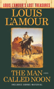 Title: The Man Called Noon (Louis L'Amour's Lost Treasures): A Novel, Author: Louis L'Amour