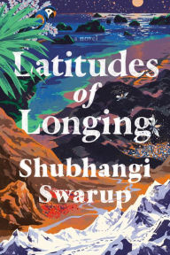 Title: Latitudes of Longing, Author: Shubhangi Swarup