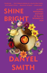 Title: Shine Bright: A Very Personal History of Black Women in Pop, Author: Danyel Smith