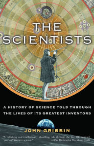 Title: The Scientists: A History of Science Told Through the Lives of Its Greatest Inventors, Author: John Gribbin