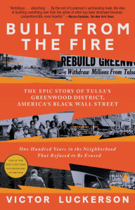 Title: Built from the Fire: The Epic Story of Tulsa's Greenwood District, America's Black Wall Street, Author: Victor Luckerson