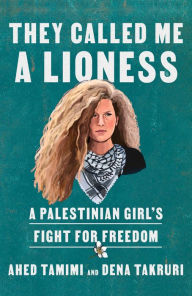 Title: They Called Me a Lioness: A Palestinian Girl's Fight for Freedom, Author: Ahed Tamimi