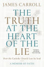 The Truth at the Heart of the Lie: How the Catholic Church Lost Its Soul