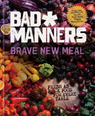 Title: Brave New Meal: Fresh as F*ck Food for Every Table: A Vegan Cookbook, Author: Bad Manners