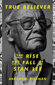 Title: True Believer: The Rise and Fall of Stan Lee, Author: Abraham Riesman