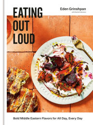 Title: Eating Out Loud: Bold Middle Eastern Flavors for All Day, Every Day: A Cookbook, Author: Eden Grinshpan