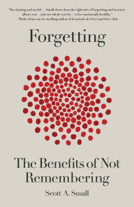 Title: Forgetting: The Benefits of Not Remembering, Author: Scott A. Small