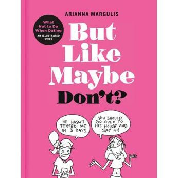 But Like Maybe Don't?: What Not to Do When Dating: An Illustrated Guide