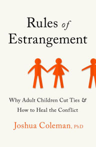 Title: Rules of Estrangement: Why Adult Children Cut Ties and How to Heal the Conflict, Author: Joshua Coleman PhD