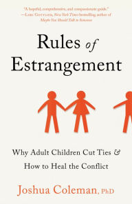 Title: Rules of Estrangement: Why Adult Children Cut Ties & How to Heal the Conflict, Author: Joshua Coleman PhD