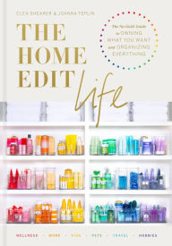 Title: The Home Edit Life: The No-Guilt Guide to Owning What You Want and Organizing Everything, Author: Clea Shearer