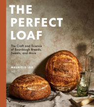 The Perfect Loaf: The Craft and Science of Sourdough Breads, Sweets, and More: A Baking Book