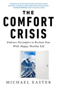 Title: The Comfort Crisis: Embrace Discomfort To Reclaim Your Wild, Happy, Healthy Self, Author: Michael Easter