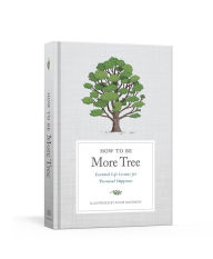 Title: How to Be More Tree: Essential Life Lessons for Perennial Happiness, Author: Potter Gift