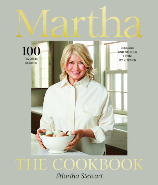 Martha: The Cookbook: 100 Favorite Recipes, with Lessons and Stories from My Kitchen